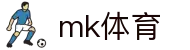mk体育首页 - 官方入口与首页通道